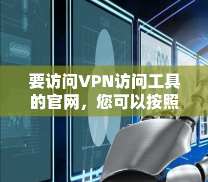 要访问VPN访问工具的官网，您可以按照以下步骤操作