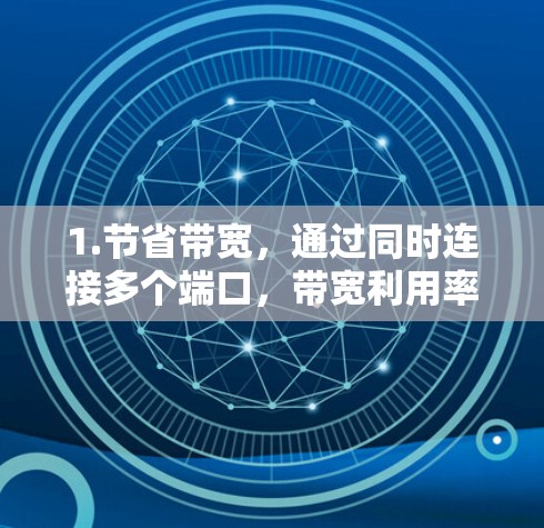 1.节省带宽，通过同时连接多个端口，带宽利用率提高，减少不必要的数据传输