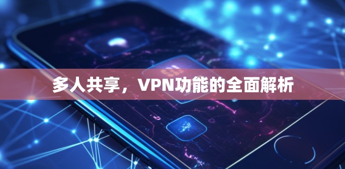 多人共享，VPN功能的全面解析
