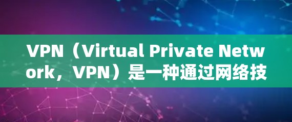 VPN（Virtual Private Network，VPN）是一种通过网络技术隔离外部IP地址，让用户和服务器之间保持不可察觉的通信方式。以下是关于VPN订阅购买的详细步骤指南