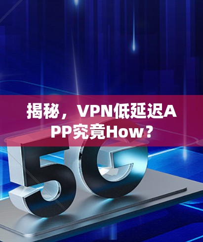 揭秘，VPN低延迟APP究竟How？